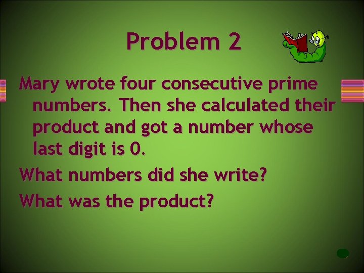 Problem 2 Mary wrote four consecutive prime numbers. Then she calculated their product and