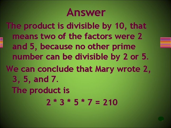Answer The product is divisible by 10, that means two of the factors were
