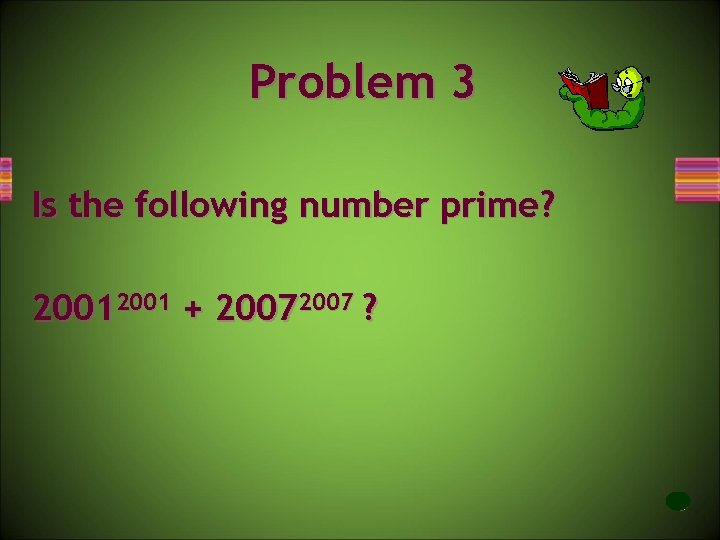 Problem 3 Is the following number prime? 2001 + 2007 ? 