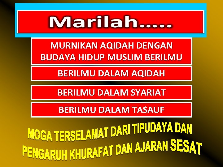 MURNIKAN AQIDAH DENGAN BUDAYA HIDUP MUSLIM BERILMU DALAM AQIDAH BERILMU DALAM SYARIAT BERILMU DALAM