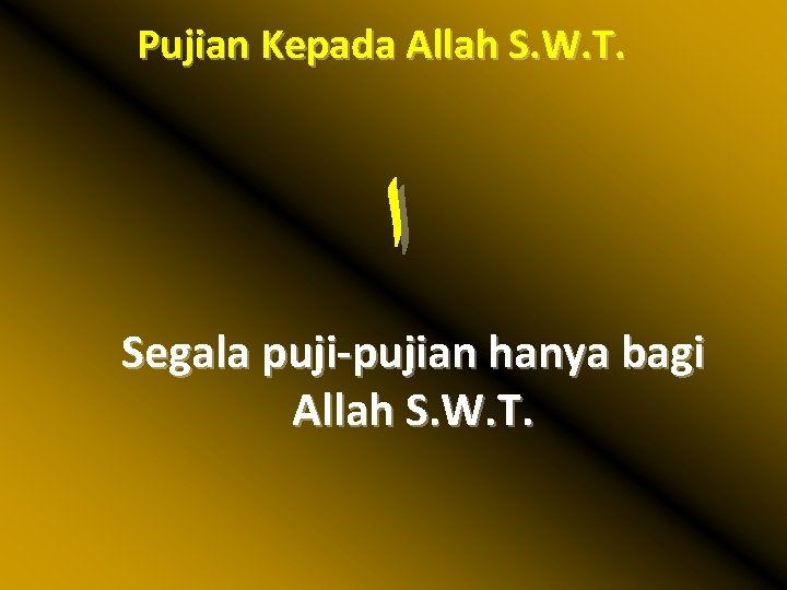 Pujian Kepada Allah S. W. T. ﺍ Segala puji-pujian hanya bagi Allah S. W.