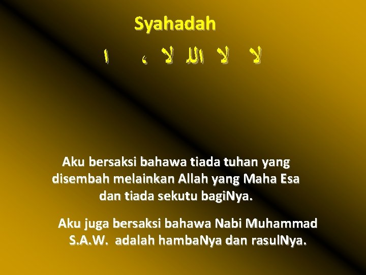  ﺍ Syahadah ، ﻻ ﻻ ﺍﻟﻠ ﻻ Aku bersaksi bahawa tiada tuhan yang