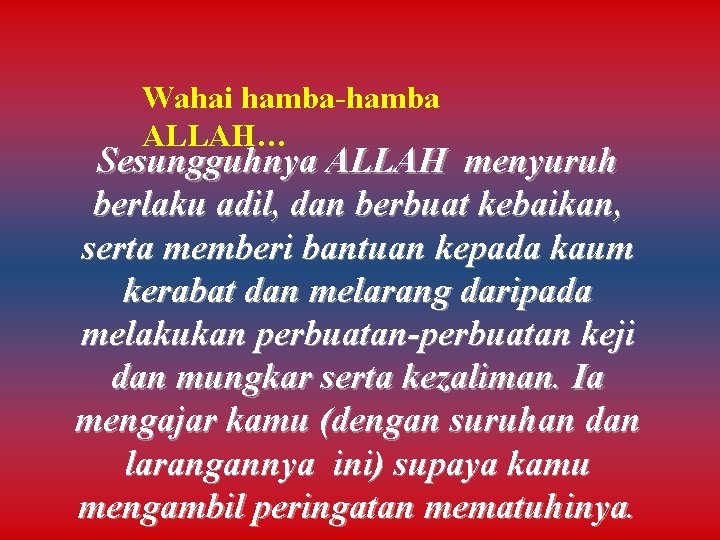 Wahai hamba-hamba ALLAH… Sesungguhnya ALLAH menyuruh berlaku adil, dan berbuat kebaikan, serta memberi bantuan