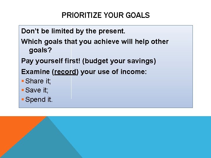 PRIORITIZE YOUR GOALS Don’t be limited by the present. Which goals that you achieve