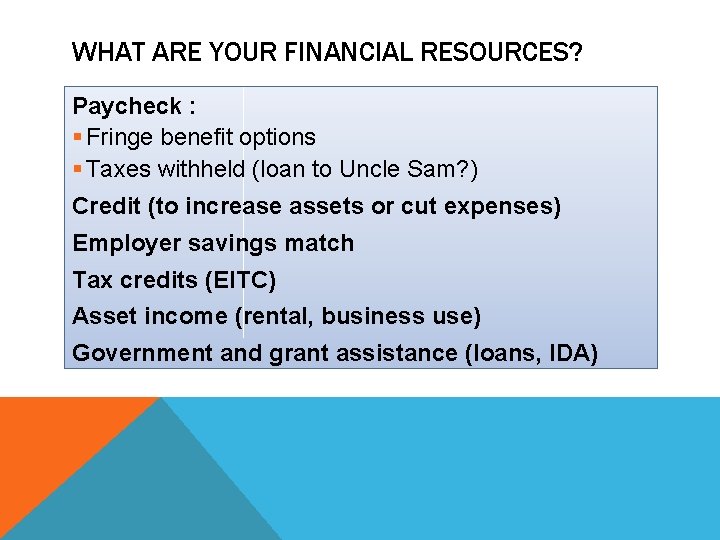 WHAT ARE YOUR FINANCIAL RESOURCES? Paycheck : § Fringe benefit options § Taxes withheld