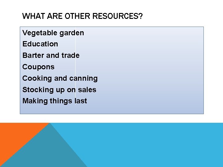 WHAT ARE OTHER RESOURCES? Vegetable garden Education Barter and trade Coupons Cooking and canning