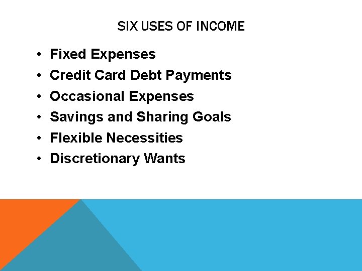 SIX USES OF INCOME • • • Fixed Expenses Credit Card Debt Payments Occasional