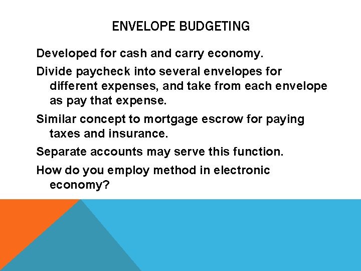 ENVELOPE BUDGETING Developed for cash and carry economy. Divide paycheck into several envelopes for