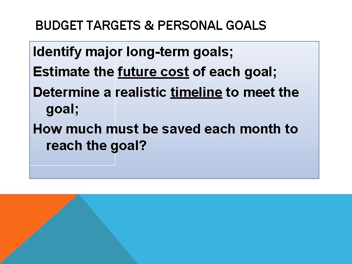 BUDGET TARGETS & PERSONAL GOALS Identify major long-term goals; Estimate the future cost of