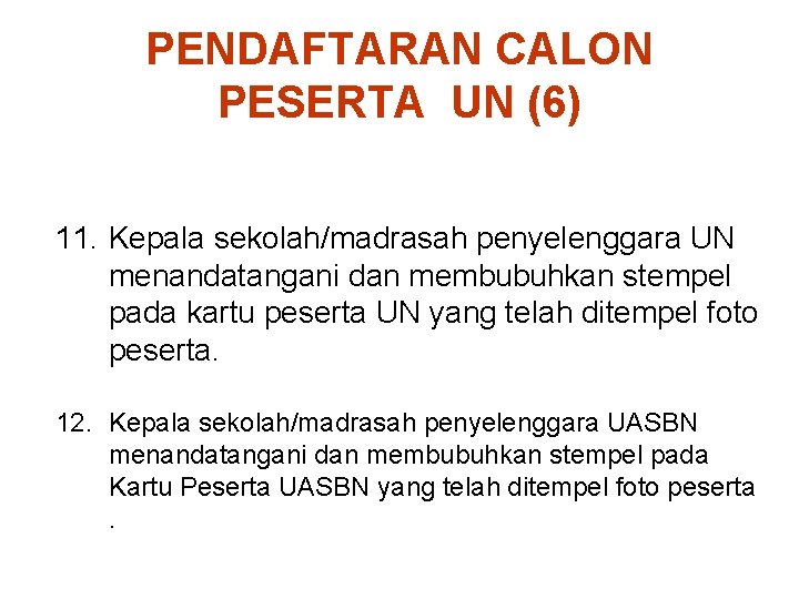 PENDAFTARAN CALON PESERTA UN (6) 11. Kepala sekolah/madrasah penyelenggara UN menandatangani dan membubuhkan stempel