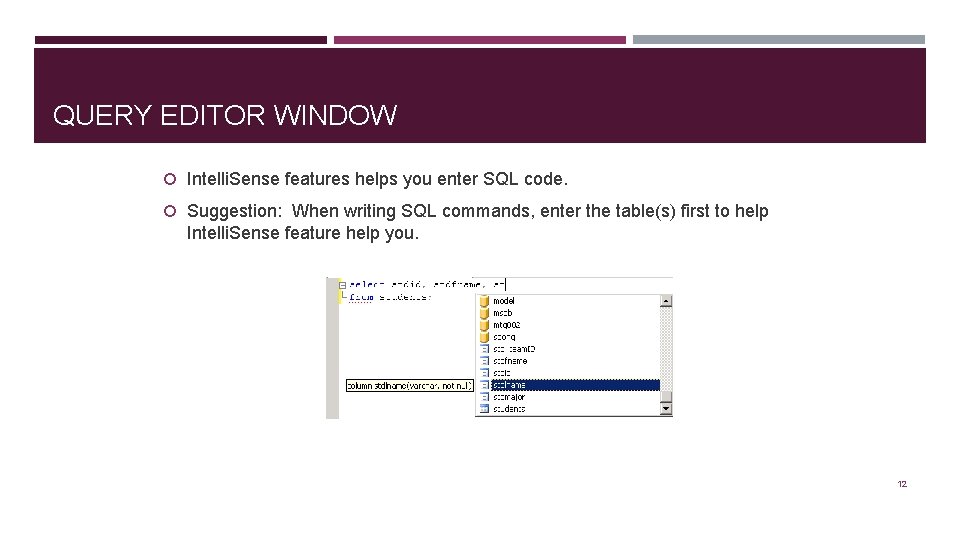 QUERY EDITOR WINDOW Intelli. Sense features helps you enter SQL code. Suggestion: When writing