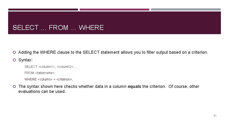 SELECT … FROM … WHERE Adding the WHERE clause to the SELECT statement allows