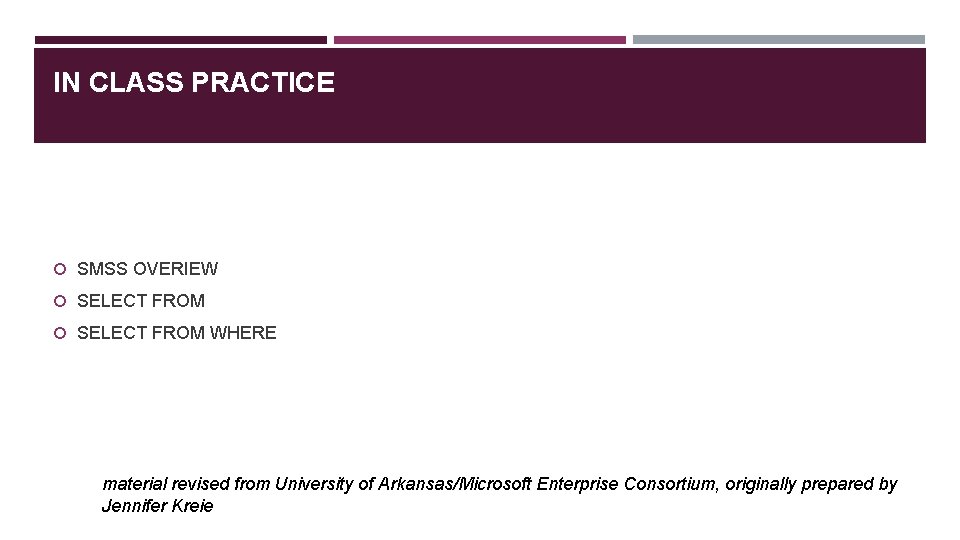IN CLASS PRACTICE SMSS OVERIEW SELECT FROM WHERE material revised from University of Arkansas/Microsoft