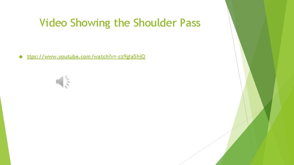 Video Showing the Shoulder Pass ttps: //www. youtube. com/watch? v=-cz 9 g. Ia 5