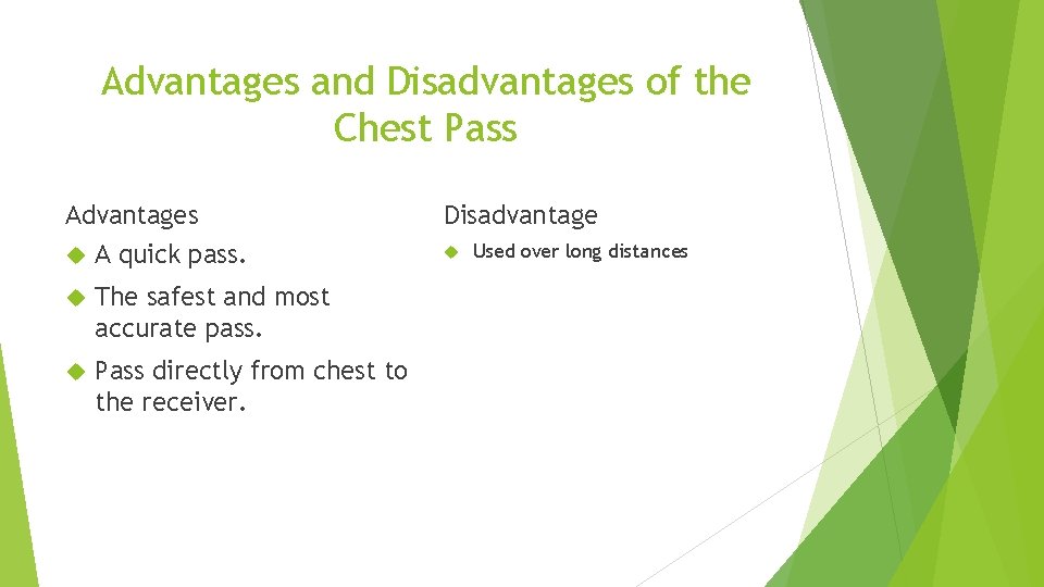 Advantages and Disadvantages of the Chest Pass Advantages A quick pass. The safest and