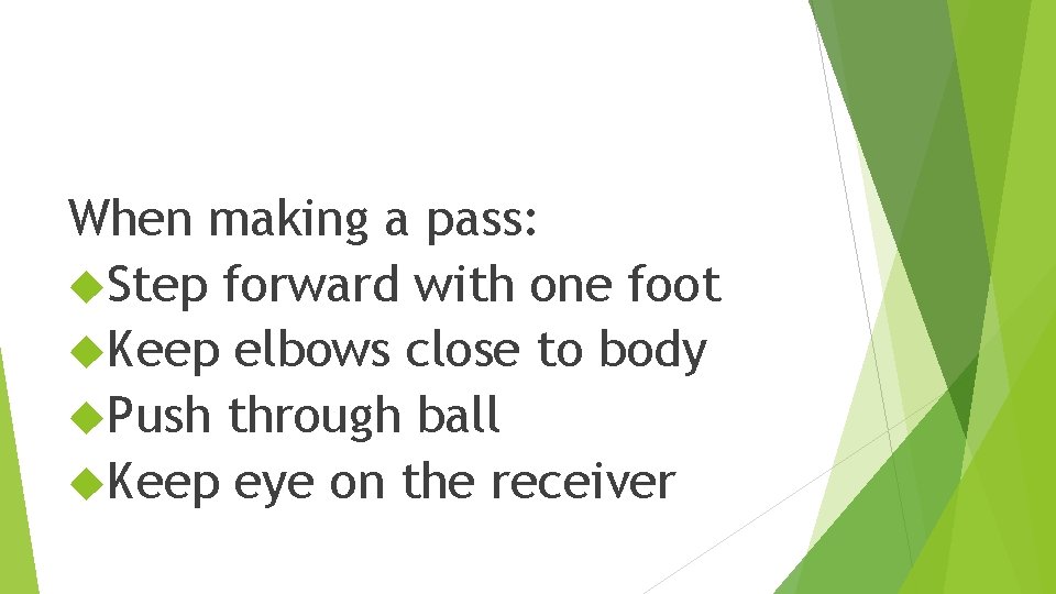 When making a pass: Step forward with one foot Keep elbows close to body