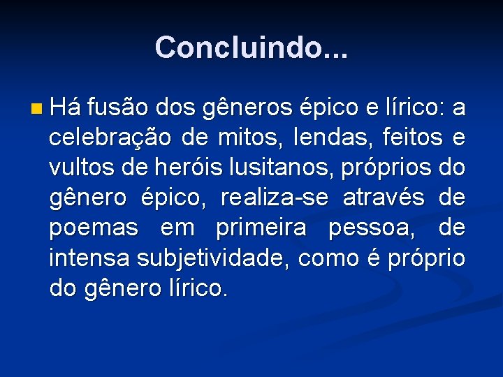 Concluindo. . . n Há fusão dos gêneros épico e lírico: a celebração de