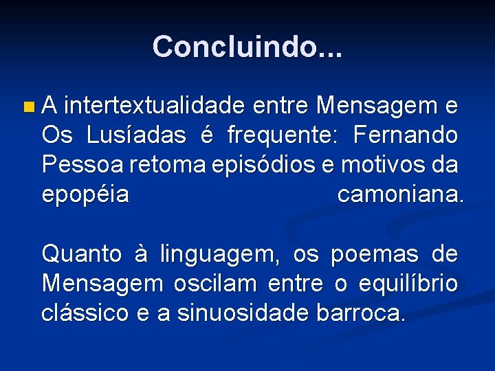 Concluindo. . . n. A intertextualidade entre Mensagem e Os Lusíadas é frequente: Fernando