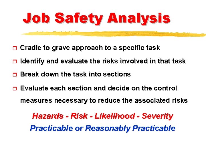 Job Safety Analysis r Cradle to grave approach to a specific task r Identify