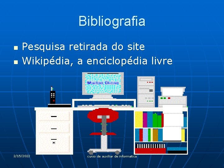 Bibliografia n n Pesquisa retirada do site Wikipédia, a enciclopédia livre 2/15/2022 curso de