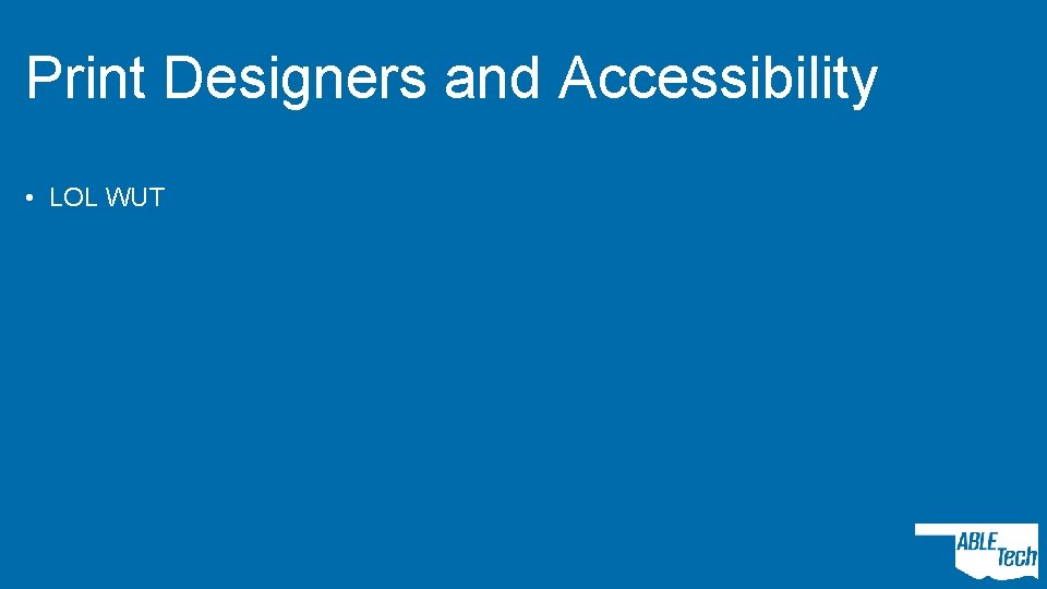Print Designers and Accessibility • LOL WUT 