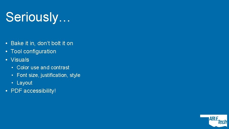 Seriously… • Bake it in, don’t bolt it on • Tool configuration • Visuals