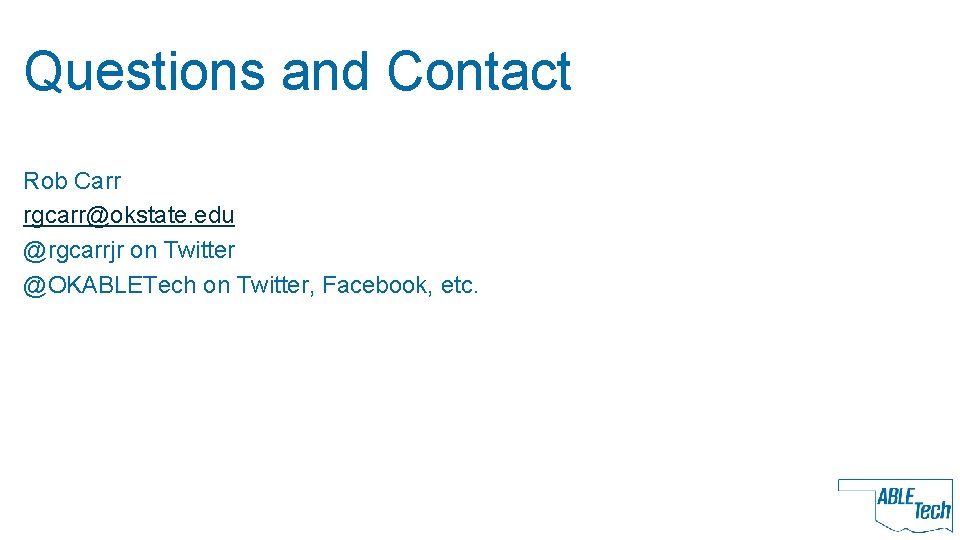 Questions and Contact Rob Carr rgcarr@okstate. edu @rgcarrjr on Twitter @OKABLETech on Twitter, Facebook,