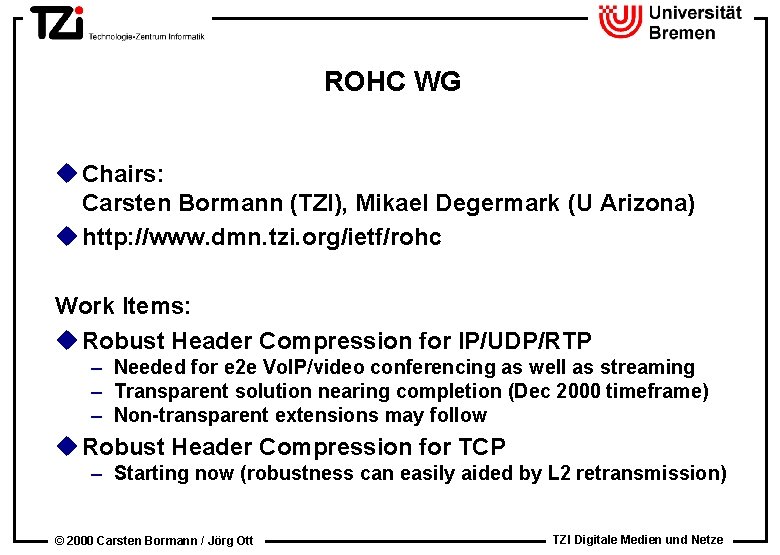 ROHC WG u Chairs: Carsten Bormann (TZI), Mikael Degermark (U Arizona) u http: //www.