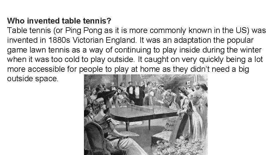 Who invented table tennis? Table tennis (or Ping Pong as it is more commonly