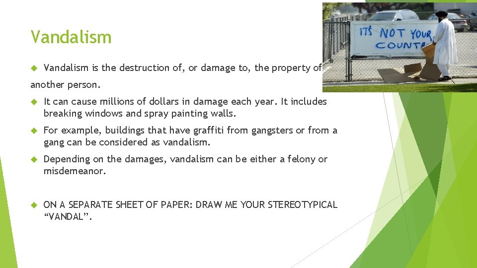 Vandalism is the destruction of, or damage to, the property of another person. It