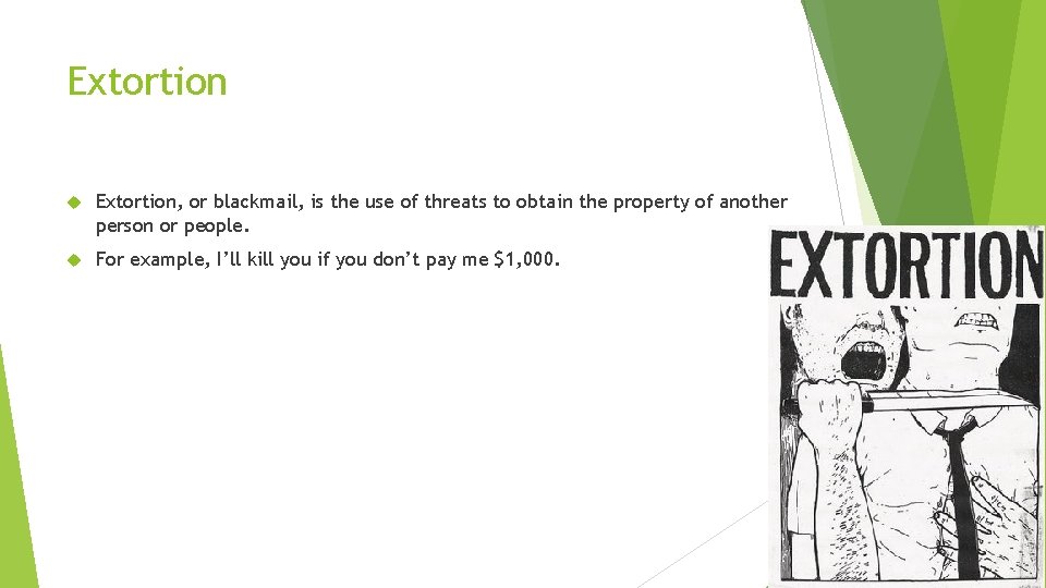 Extortion Extortion, or blackmail, is the use of threats to obtain the property of