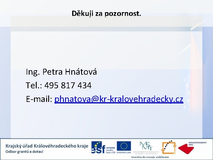 Děkuji za pozornost. Ing. Petra Hnátová Tel. : 495 817 434 E-mail: phnatova@kr-kralovehradecky. cz