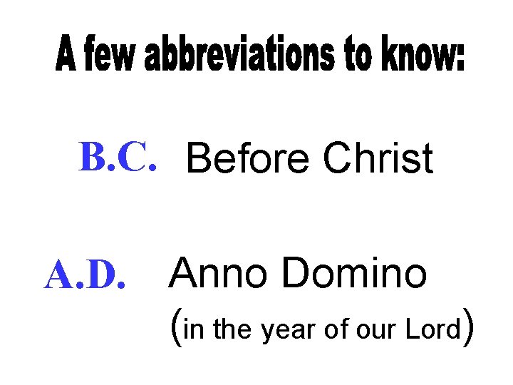 B. C. Before Christ A. D. Anno Domino (in the year of our Lord)