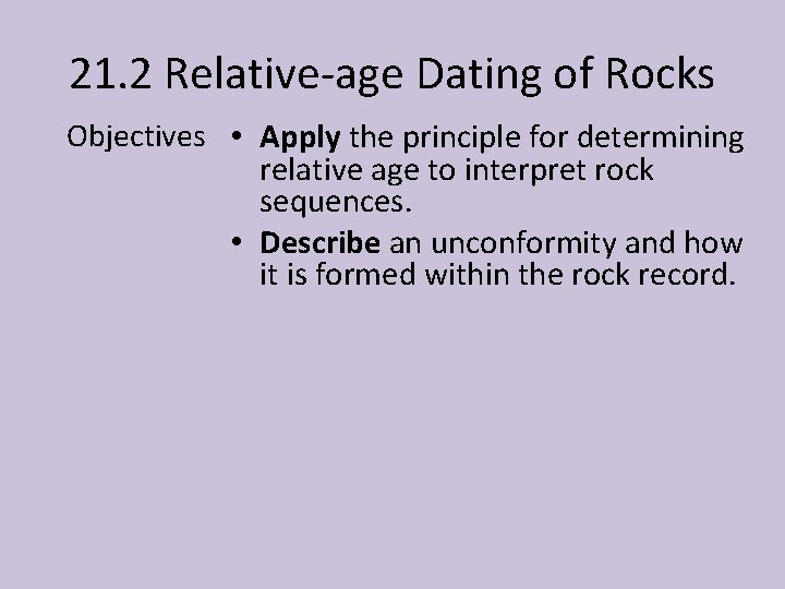 21. 2 Relative-age Dating of Rocks Objectives • Apply the principle for determining relative