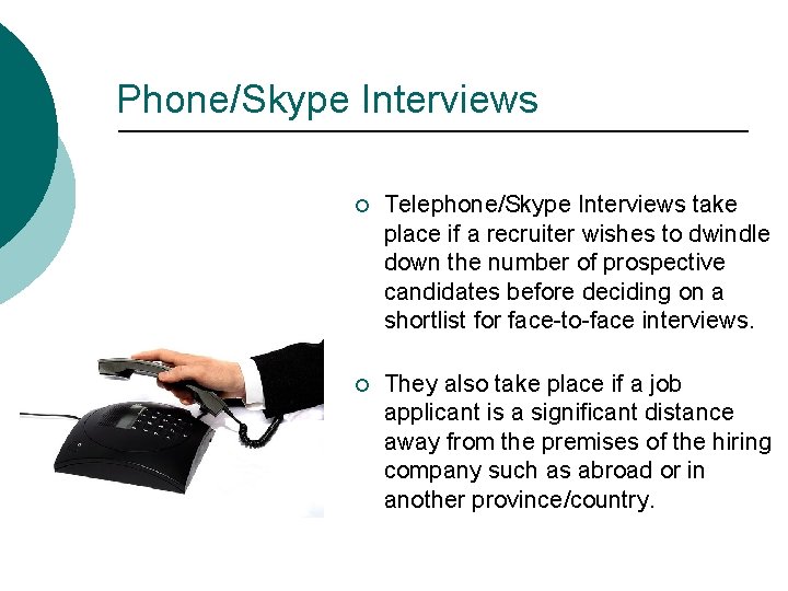 Phone/Skype Interviews ¡ Telephone/Skype Interviews take place if a recruiter wishes to dwindle down