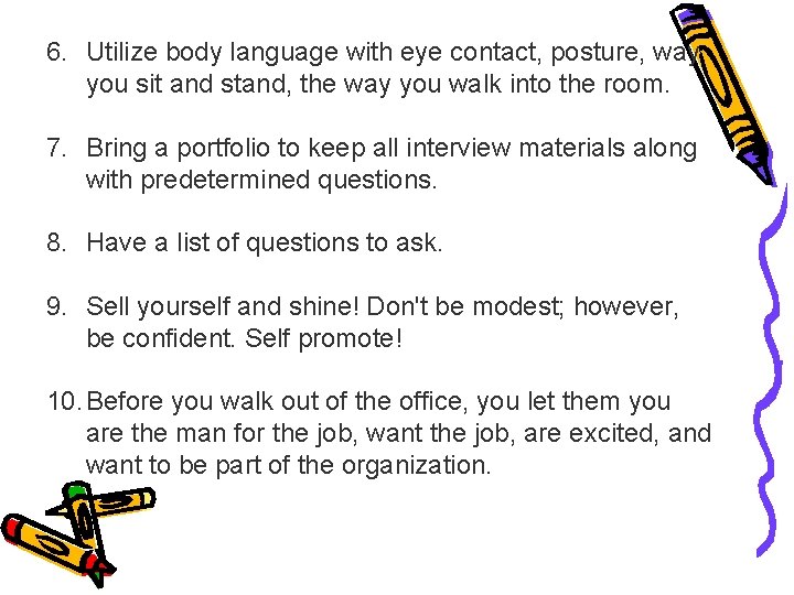 6. Utilize body language with eye contact, posture, way you sit and stand, the