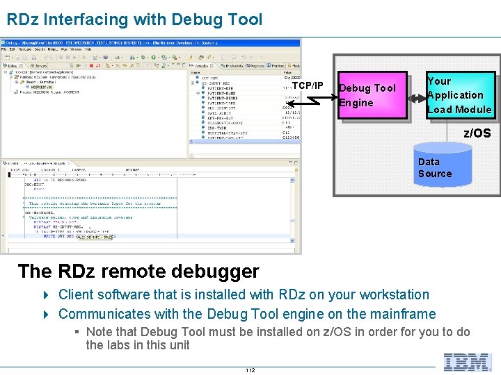 RDz Interfacing with Debug Tool TCP/IP Debug Tool Engine Your Application Load Module z/OS