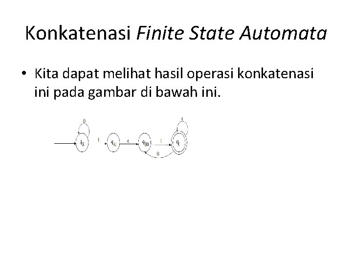 Konkatenasi Finite State Automata • Kita dapat melihat hasil operasi konkatenasi ini pada gambar