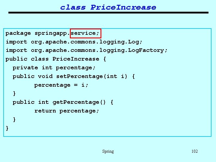 class Price. Increase package springapp. service; import org. apache. commons. logging. Log. Factory; public