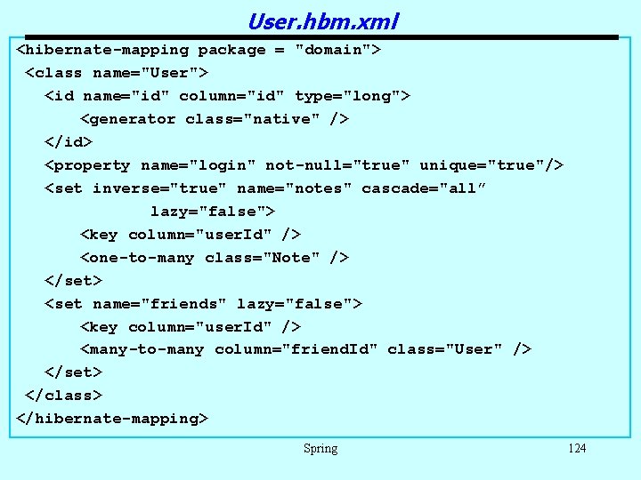 User. hbm. xml <hibernate-mapping package = "domain"> <class name="User"> <id name="id" column="id" type="long"> <generator