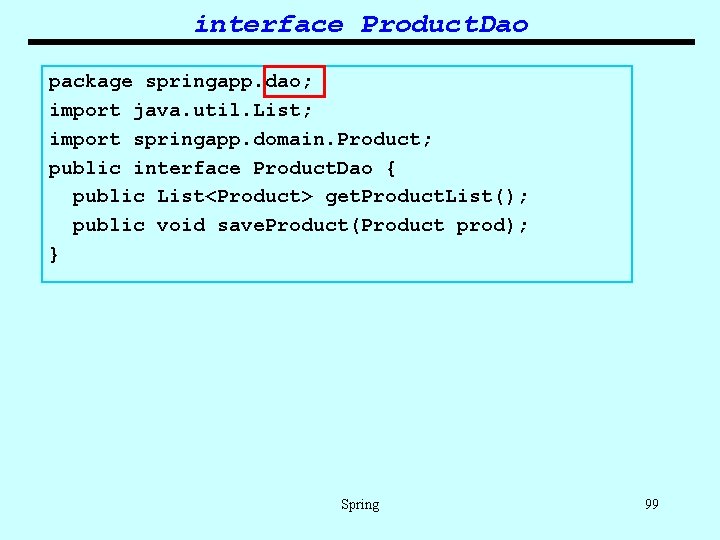 interface Product. Dao package springapp. dao; import java. util. List; import springapp. domain. Product;