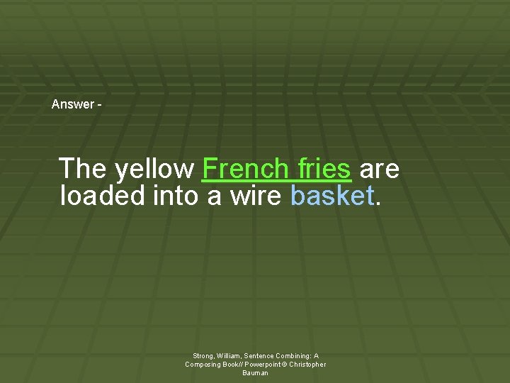 Answer - The yellow French fries are loaded into a wire basket. Strong, William,