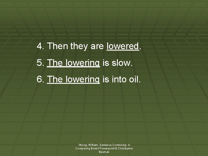4. Then they are lowered. 5. The lowering is slow. 6. The lowering is