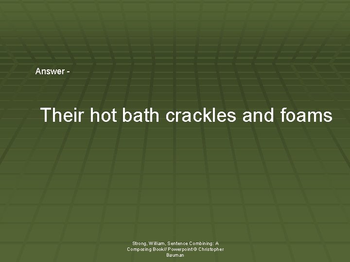 Answer - Their hot bath crackles and foams Strong, William, Sentence Combining: A Composing