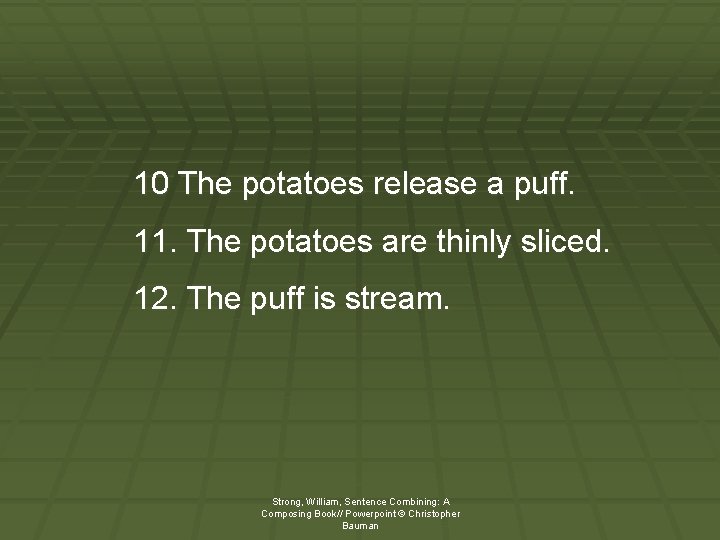 10 The potatoes release a puff. 11. The potatoes are thinly sliced. 12. The