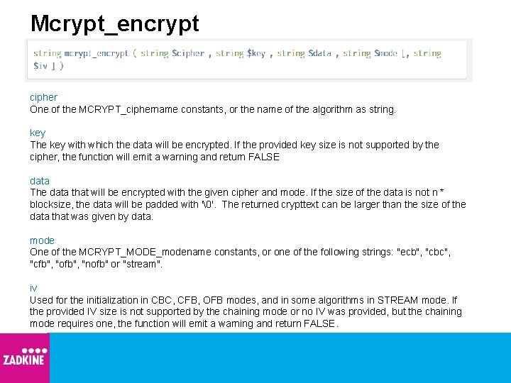 Mcrypt_encrypt cipher One of the MCRYPT_ciphername constants, or the name of the algorithm as