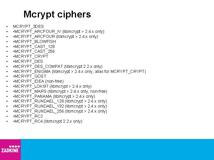 Mcrypt ciphers • • • • • MCRYPT_3 DES ◦MCRYPT_ARCFOUR_IV (libmcrypt > 2. 4.