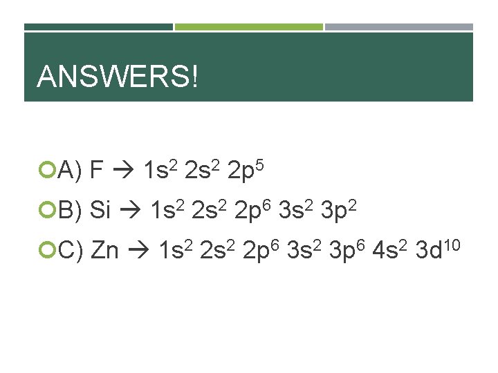 ANSWERS! A) F 1 s 2 2 p 5 B) Si 1 s 2