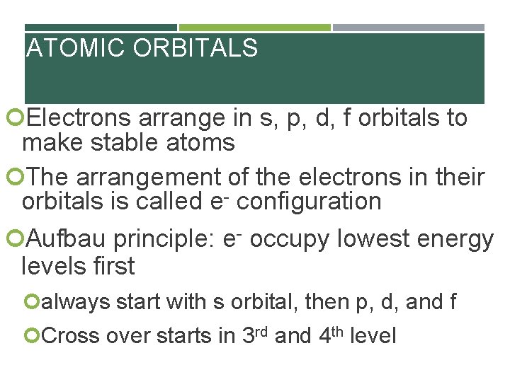 ATOMIC ORBITALS Electrons arrange in s, p, d, f orbitals to make stable atoms