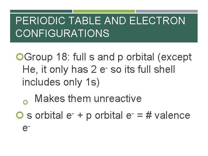 PERIODIC TABLE AND ELECTRON CONFIGURATIONS Group 18: full s and p orbital (except He,